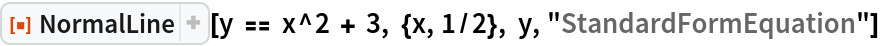 ResourceFunction["NormalLine"][
 y == x^2 + 3, {x, 1/2}, y, "StandardFormEquation"]