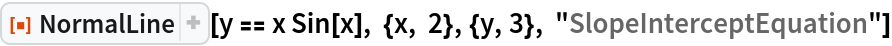 ResourceFunction["NormalLine"][
 y == x Sin[x], {x, 2}, {y, 3}, "SlopeInterceptEquation"]