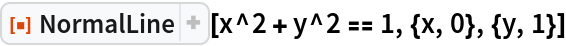 ResourceFunction["NormalLine"][x^2 + y^2 == 1, {x, 0}, {y, 1}]