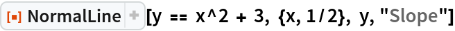 ResourceFunction["NormalLine"][y == x^2 + 3, {x, 1/2}, y, "Slope"]