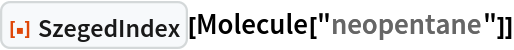 ResourceFunction["SzegedIndex"][Molecule["neopentane"]]