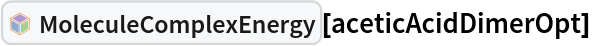 InterpretationBox[FrameBox[TagBox[TooltipBox[PaneBox[GridBox[List[List[GraphicsBox[List[Thickness[0.0025`], List[FaceForm[List[RGBColor[0.9607843137254902`, 0.5058823529411764`, 0.19607843137254902`], Opacity[1.`]]], FilledCurveBox[List[List[List[0, 2, 0], List[0, 1, 0], List[0, 1, 0], List[0, 1, 0], List[0, 1, 0]], List[List[0, 2, 0], List[0, 1, 0], List[0, 1, 0], List[0, 1, 0], List[0, 1, 0]], List[List[0, 2, 0], List[0, 1, 0], List[0, 1, 0], List[0, 1, 0], List[0, 1, 0], List[0, 1, 0]], List[List[0, 2, 0], List[1, 3, 3], List[0, 1, 0], List[1, 3, 3], List[0, 1, 0], List[1, 3, 3], List[0, 1, 0], List[1, 3, 3], List[1, 3, 3], List[0, 1, 0], List[1, 3, 3], List[0, 1, 0], List[1, 3, 3]]], List[List[List[205.`, 22.863691329956055`], List[205.`, 212.31669425964355`], List[246.01799774169922`, 235.99870109558105`], List[369.0710144042969`, 307.0436840057373`], List[369.0710144042969`, 117.59068870544434`], List[205.`, 22.863691329956055`]], List[List[30.928985595703125`, 307.0436840057373`], List[153.98200225830078`, 235.99870109558105`], List[195.`, 212.31669425964355`], List[195.`, 22.863691329956055`], List[30.928985595703125`, 117.59068870544434`], List[30.928985595703125`, 307.0436840057373`]], List[List[200.`, 410.42970085144043`], List[364.0710144042969`, 315.7036876678467`], List[241.01799774169922`, 244.65868949890137`], List[200.`, 220.97669792175293`], List[158.98200225830078`, 244.65868949890137`], List[35.928985595703125`, 315.7036876678467`], List[200.`, 410.42970085144043`]], List[List[376.5710144042969`, 320.03370475769043`], List[202.5`, 420.53370475769043`], List[200.95300006866455`, 421.42667961120605`], List[199.04699993133545`, 421.42667961120605`], List[197.5`, 420.53370475769043`], List[23.428985595703125`, 320.03370475769043`], List[21.882003784179688`, 319.1406993865967`], List[20.928985595703125`, 317.4896984100342`], List[20.928985595703125`, 315.7036876678467`], List[20.928985595703125`, 114.70369529724121`], List[20.928985595703125`, 112.91769218444824`], List[21.882003784179688`, 111.26669120788574`], List[23.428985595703125`, 110.37369346618652`], List[197.5`, 9.87369155883789`], List[198.27300024032593`, 9.426692008972168`], List[199.13700008392334`, 9.203690528869629`], List[200.`, 9.203690528869629`], List[200.86299991607666`, 9.203690528869629`], List[201.72699999809265`, 9.426692008972168`], List[202.5`, 9.87369155883789`], List[376.5710144042969`, 110.37369346618652`], List[378.1179962158203`, 111.26669120788574`], List[379.0710144042969`, 112.91769218444824`], List[379.0710144042969`, 114.70369529724121`], List[379.0710144042969`, 315.7036876678467`], List[379.0710144042969`, 317.4896984100342`], List[378.1179962158203`, 319.1406993865967`], List[376.5710144042969`, 320.03370475769043`]]]]], List[FaceForm[List[RGBColor[0.5529411764705883`, 0.6745098039215687`, 0.8117647058823529`], Opacity[1.`]]], FilledCurveBox[List[List[List[0, 2, 0], List[0, 1, 0], List[0, 1, 0], List[0, 1, 0]]], List[List[List[44.92900085449219`, 282.59088134765625`], List[181.00001525878906`, 204.0298843383789`], List[181.00001525878906`, 46.90887451171875`], List[44.92900085449219`, 125.46986389160156`], List[44.92900085449219`, 282.59088134765625`]]]]], List[FaceForm[List[RGBColor[0.6627450980392157`, 0.803921568627451`, 0.5686274509803921`], Opacity[1.`]]], FilledCurveBox[List[List[List[0, 2, 0], List[0, 1, 0], List[0, 1, 0], List[0, 1, 0]]], List[List[List[355.0710144042969`, 282.59088134765625`], List[355.0710144042969`, 125.46986389160156`], List[219.`, 46.90887451171875`], List[219.`, 204.0298843383789`], List[355.0710144042969`, 282.59088134765625`]]]]], List[FaceForm[List[RGBColor[0.6901960784313725`, 0.5882352941176471`, 0.8117647058823529`], Opacity[1.`]]], FilledCurveBox[List[List[List[0, 2, 0], List[0, 1, 0], List[0, 1, 0], List[0, 1, 0]]], List[List[List[200.`, 394.0606994628906`], List[336.0710144042969`, 315.4997024536133`], List[200.`, 236.93968200683594`], List[63.928985595703125`, 315.4997024536133`], List[200.`, 394.0606994628906`]]]]]], List[Rule[BaselinePosition, Scaled[0.15`]], Rule[ImageSize, 10], Rule[ImageSize, 15]]], StyleBox[RowBox[List["MoleculeComplexEnergy", " "]], Rule[ShowAutoStyles, False], Rule[ShowStringCharacters, False], Rule[FontSize, Times[0.9`, Inherited]], Rule[FontColor, GrayLevel[0.1`]]]]], Rule[GridBoxSpacings, List[Rule["Columns", List[List[0.25`]]]]]], Rule[Alignment, List[Left, Baseline]], Rule[BaselinePosition, Baseline], Rule[FrameMargins, List[List[3, 0], List[0, 0]]], Rule[BaseStyle, List[Rule[LineSpacing, List[0, 0]], Rule[LineBreakWithin, False]]]], RowBox[List["PacletSymbol", "[", RowBox[List["\"RobertNachbar/MoleculeComplex\"", ",", "\"RobertNachbar`MoleculeComplex`MoleculeComplexEnergy\""]], "]"]], Rule[TooltipStyle, List[Rule[ShowAutoStyles, True], Rule[ShowStringCharacters, True]]]], Function[Annotation[Slot[1], Style[Defer[PacletSymbol["RobertNachbar/MoleculeComplex", "RobertNachbar`MoleculeComplex`MoleculeComplexEnergy"]], Rule[ShowStringCharacters, True]], "Tooltip"]]], Rule[Background, RGBColor[0.968`, 0.976`, 0.984`]], Rule[BaselinePosition, Baseline], Rule[DefaultBaseStyle, List[]], Rule[FrameMargins, List[List[0, 0], List[1, 1]]], Rule[FrameStyle, RGBColor[0.831`, 0.847`, 0.85`]], Rule[RoundingRadius, 4]], PacletSymbol["RobertNachbar/MoleculeComplex", "RobertNachbar`MoleculeComplex`MoleculeComplexEnergy"], Rule[Selectable, False], Rule[SelectWithContents, True], Rule[BoxID, "PacletSymbolBox"]][aceticAcidDimerOpt]
