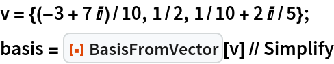 v = {(-3 + 7 I)/10, 1/2, 1/10 + 2 I/5};
basis = ResourceFunction["BasisFromVector"][v] // Simplify