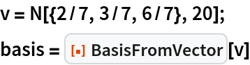 v = N[{2/7, 3/7, 6/7}, 20];
basis = ResourceFunction["BasisFromVector"][v]
