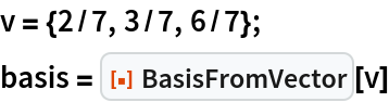 v = {2/7, 3/7, 6/7};
basis = ResourceFunction["BasisFromVector"][v]