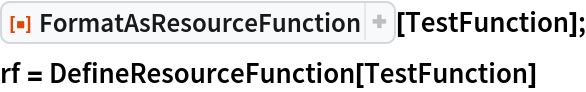 ResourceFunction["FormatAsResourceFunction"][TestFunction];
rf = DefineResourceFunction[TestFunction]