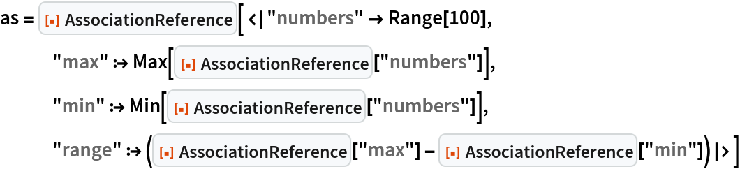 as = ResourceFunction[
  "AssociationReference"][<|"numbers" -> Range[100], "max" :> Max[ResourceFunction["AssociationReference"]["numbers"]], "min" :> Min[ResourceFunction["AssociationReference"]["numbers"]], "range" :> (ResourceFunction["AssociationReference"]["max"] - ResourceFunction["AssociationReference"]["min"])|>]