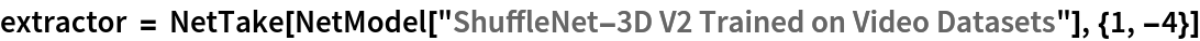 extractor = NetTake[NetModel[
   "ShuffleNet-3D V2 Trained on Video Datasets"], {1, -4}]