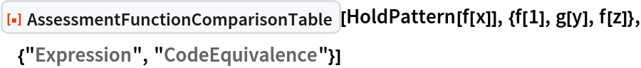 ResourceFunction[
 "AssessmentFunctionComparisonTable", ResourceSystemBase -> "https://www.wolframcloud.com/objects/resourcesystem/api/1.0"][
 HoldPattern[f[x]], {f[1], g[y], f[z]}, {"Expression", "CodeEquivalence"}]