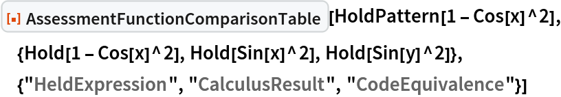ResourceFunction[
 "AssessmentFunctionComparisonTable", ResourceSystemBase -> "https://www.wolframcloud.com/objects/resourcesystem/api/1.0"][
 HoldPattern[1 - Cos[x]^2], {Hold[1 - Cos[x]^2], Hold[Sin[x]^2], Hold[Sin[y]^2]}, {"HeldExpression", "CalculusResult", "CodeEquivalence"}]