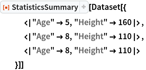 ResourceFunction["StatisticsSummary"][Dataset[{
   <|"Age" -> 5, "Height" -> 160|>,
   <|"Age" -> 8, "Height" -> 110|>,
   <|"Age" -> 8, "Height" -> 110|>
   }]]