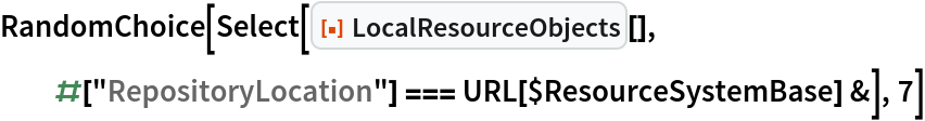 RandomChoice[
 Select[ResourceFunction[
   "LocalResourceObjects"][], #["RepositoryLocation"] === URL[$ResourceSystemBase] &], 7]