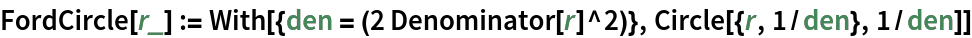 FordCircle[r_] := With[{den = (2 Denominator[r]^2)}, Circle[{r, 1/den}, 1/den]]