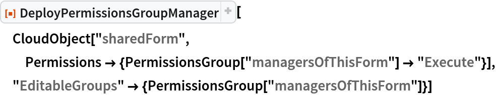 ResourceFunction["DeployPermissionsGroupManager"][
 CloudObject["sharedForm", Permissions -> {PermissionsGroup["managersOfThisForm"] -> "Execute"}],
 "EditableGroups" -> {PermissionsGroup["managersOfThisForm"]}]