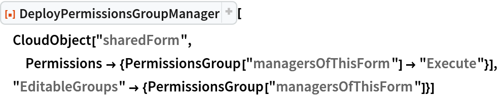 ResourceFunction[
 "DeployPermissionsGroupManager", ResourceSystemBase -> "https://www.wolframcloud.com/obj/resourcesystem/api/1.0"][
 CloudObject["sharedForm", Permissions -> {PermissionsGroup["managersOfThisForm"] -> "Execute"}],
 "EditableGroups" -> {PermissionsGroup["managersOfThisForm"]}]