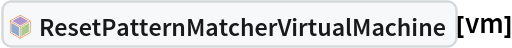 InterpretationBox[FrameBox[TagBox[TooltipBox[PaneBox[GridBox[List[List[GraphicsBox[List[Thickness[0.0025`], List[FaceForm[List[RGBColor[0.9607843137254902`, 0.5058823529411764`, 0.19607843137254902`], Opacity[1.`]]], FilledCurveBox[List[List[List[0, 2, 0], List[0, 1, 0], List[0, 1, 0], List[0, 1, 0], List[0, 1, 0]], List[List[0, 2, 0], List[0, 1, 0], List[0, 1, 0], List[0, 1, 0], List[0, 1, 0]], List[List[0, 2, 0], List[0, 1, 0], List[0, 1, 0], List[0, 1, 0], List[0, 1, 0], List[0, 1, 0]], List[List[0, 2, 0], List[1, 3, 3], List[0, 1, 0], List[1, 3, 3], List[0, 1, 0], List[1, 3, 3], List[0, 1, 0], List[1, 3, 3], List[1, 3, 3], List[0, 1, 0], List[1, 3, 3], List[0, 1, 0], List[1, 3, 3]]], List[List[List[205.`, 22.863691329956055`], List[205.`, 212.31669425964355`], List[246.01799774169922`, 235.99870109558105`], List[369.0710144042969`, 307.0436840057373`], List[369.0710144042969`, 117.59068870544434`], List[205.`, 22.863691329956055`]], List[List[30.928985595703125`, 307.0436840057373`], List[153.98200225830078`, 235.99870109558105`], List[195.`, 212.31669425964355`], List[195.`, 22.863691329956055`], List[30.928985595703125`, 117.59068870544434`], List[30.928985595703125`, 307.0436840057373`]], List[List[200.`, 410.42970085144043`], List[364.0710144042969`, 315.7036876678467`], List[241.01799774169922`, 244.65868949890137`], List[200.`, 220.97669792175293`], List[158.98200225830078`, 244.65868949890137`], List[35.928985595703125`, 315.7036876678467`], List[200.`, 410.42970085144043`]], List[List[376.5710144042969`, 320.03370475769043`], List[202.5`, 420.53370475769043`], List[200.95300006866455`, 421.42667961120605`], List[199.04699993133545`, 421.42667961120605`], List[197.5`, 420.53370475769043`], List[23.428985595703125`, 320.03370475769043`], List[21.882003784179688`, 319.1406993865967`], List[20.928985595703125`, 317.4896984100342`], List[20.928985595703125`, 315.7036876678467`], List[20.928985595703125`, 114.70369529724121`], List[20.928985595703125`, 112.91769218444824`], List[21.882003784179688`, 111.26669120788574`], List[23.428985595703125`, 110.37369346618652`], List[197.5`, 9.87369155883789`], List[198.27300024032593`, 9.426692008972168`], List[199.13700008392334`, 9.203690528869629`], List[200.`, 9.203690528869629`], List[200.86299991607666`, 9.203690528869629`], List[201.72699999809265`, 9.426692008972168`], List[202.5`, 9.87369155883789`], List[376.5710144042969`, 110.37369346618652`], List[378.1179962158203`, 111.26669120788574`], List[379.0710144042969`, 112.91769218444824`], List[379.0710144042969`, 114.70369529724121`], List[379.0710144042969`, 315.7036876678467`], List[379.0710144042969`, 317.4896984100342`], List[378.1179962158203`, 319.1406993865967`], List[376.5710144042969`, 320.03370475769043`]]]]], List[FaceForm[List[RGBColor[0.5529411764705883`, 0.6745098039215687`, 0.8117647058823529`], Opacity[1.`]]], FilledCurveBox[List[List[List[0, 2, 0], List[0, 1, 0], List[0, 1, 0], List[0, 1, 0]]], List[List[List[44.92900085449219`, 282.59088134765625`], List[181.00001525878906`, 204.0298843383789`], List[181.00001525878906`, 46.90887451171875`], List[44.92900085449219`, 125.46986389160156`], List[44.92900085449219`, 282.59088134765625`]]]]], List[FaceForm[List[RGBColor[0.6627450980392157`, 0.803921568627451`, 0.5686274509803921`], Opacity[1.`]]], FilledCurveBox[List[List[List[0, 2, 0], List[0, 1, 0], List[0, 1, 0], List[0, 1, 0]]], List[List[List[355.0710144042969`, 282.59088134765625`], List[355.0710144042969`, 125.46986389160156`], List[219.`, 46.90887451171875`], List[219.`, 204.0298843383789`], List[355.0710144042969`, 282.59088134765625`]]]]], List[FaceForm[List[RGBColor[0.6901960784313725`, 0.5882352941176471`, 0.8117647058823529`], Opacity[1.`]]], FilledCurveBox[List[List[List[0, 2, 0], List[0, 1, 0], List[0, 1, 0], List[0, 1, 0]]], List[List[List[200.`, 394.0606994628906`], List[336.0710144042969`, 315.4997024536133`], List[200.`, 236.93968200683594`], List[63.928985595703125`, 315.4997024536133`], List[200.`, 394.0606994628906`]]]]]], List[Rule[BaselinePosition, Scaled[0.15`]], Rule[ImageSize, 10], Rule[ImageSize, 15]]], StyleBox[RowBox[List["ResetPatternMatcherVirtualMachine", " "]], Rule[ShowAutoStyles, False], Rule[ShowStringCharacters, False], Rule[FontSize, Times[0.9`, Inherited]], Rule[FontColor, GrayLevel[0.1`]]]]], Rule[GridBoxSpacings, List[Rule["Columns", List[List[0.25`]]]]]], Rule[Alignment, List[Left, Baseline]], Rule[BaselinePosition, Baseline], Rule[FrameMargins, List[List[3, 0], List[0, 0]]], Rule[BaseStyle, List[Rule[LineSpacing, List[0, 0]], Rule[LineBreakWithin, False]]]], RowBox[List["PacletSymbol", "[", RowBox[List["\"DanielS/PatternMatcher\"", ",", "\"DanielS`PatternMatcher`ResetPatternMatcherVirtualMachine\""]], "]"]], Rule[TooltipStyle, List[Rule[ShowAutoStyles, True], Rule[ShowStringCharacters, True]]]], Function[Annotation[Slot[1], Style[Defer[PacletSymbol["DanielS/PatternMatcher", "DanielS`PatternMatcher`ResetPatternMatcherVirtualMachine"]], Rule[ShowStringCharacters, True]], "Tooltip"]]], Rule[Background, RGBColor[0.968`, 0.976`, 0.984`]], Rule[BaselinePosition, Baseline], Rule[DefaultBaseStyle, List[]], Rule[FrameMargins, List[List[0, 0], List[1, 1]]], Rule[FrameStyle, RGBColor[0.831`, 0.847`, 0.85`]], Rule[RoundingRadius, 4]], PacletSymbol["DanielS/PatternMatcher", "DanielS`PatternMatcher`ResetPatternMatcherVirtualMachine"], Rule[Selectable, False], Rule[SelectWithContents, True], Rule[BoxID, "PacletSymbolBox"]][vm]