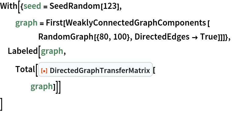 With[{seed = SeedRandom[123],
  graph = First[WeaklyConnectedGraphComponents[
     RandomGraph[{80, 100}, DirectedEdges -> True]]]},
 Labeled[graph,
  Total[ResourceFunction["DirectedGraphTransferMatrix"][
    graph]]]
 ]

