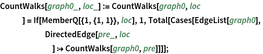 CountWalks[graph0_, loc_] := CountWalks[graph0, loc
    ] = If[MemberQ[{1, {1, 1}}, loc], 1, Total[Cases[EdgeList[graph0],
      DirectedEdge[pre_, loc
        ] :> CountWalks[graph0, pre]]]];