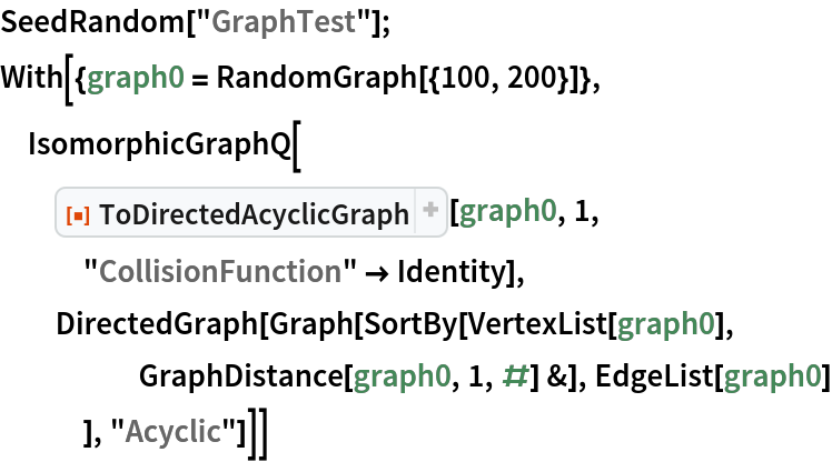 SeedRandom["GraphTest"];
With[{graph0 = RandomGraph[{100, 200}]},
 IsomorphicGraphQ[
  ResourceFunction["ToDirectedAcyclicGraph"][graph0, 1,
   "CollisionFunction" -> Identity],
  DirectedGraph[Graph[SortBy[VertexList[graph0],
     GraphDistance[graph0, 1, #] &], EdgeList[graph0]
    ], "Acyclic"]]]