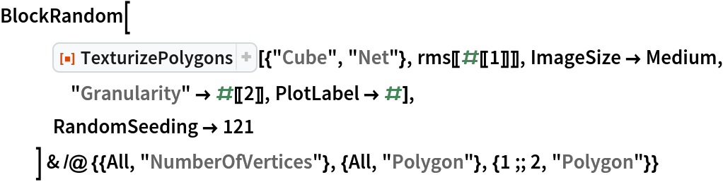 BlockRandom[
   ResourceFunction["TexturizePolygons"][{"Cube", "Net"}, rms[[#[[1]]]], ImageSize -> Medium, "Granularity" -> #[[2]], PlotLabel -> #],
   RandomSeeding -> 121
   ] & /@ {{All, "NumberOfVertices"}, {All, "Polygon"}, {1 ;; 2, "Polygon"}}
