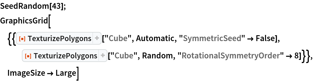 SeedRandom[43];
GraphicsGrid[{{ResourceFunction["TexturizePolygons"]["Cube", Automatic, "SymmetricSeed" -> False], ResourceFunction["TexturizePolygons"]["Cube", Random, "RotationalSymmetryOrder" -> 8]}}, ImageSize -> Large]