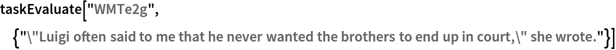 taskEvaluate["WMTe2g", {"\"Luigi often said to me that he never wanted the brothers to end up in court,\" she wrote."}]