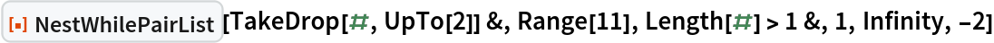 ResourceFunction["NestWhilePairList"][TakeDrop[#, UpTo[2]] &, Range[11], Length[#] > 1 &, 1, Infinity, -2]