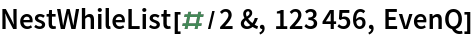 NestWhileList[#/2 &, 123456, EvenQ]