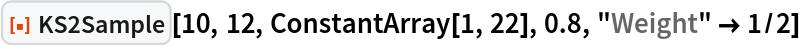 ResourceFunction["KS2Sample"][10, 12, ConstantArray[1, 22], 0.8, "Weight" -> 1/2]