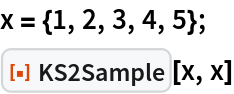 x = {1, 2, 3, 4, 5};
ResourceFunction["KS2Sample"][x, x]