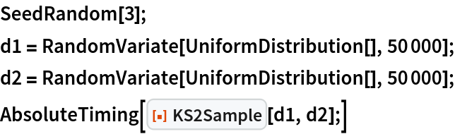 SeedRandom[3];
d1 = RandomVariate[UniformDistribution[], 50000];
d2 = RandomVariate[UniformDistribution[], 50000];
AbsoluteTiming[ResourceFunction["KS2Sample"][d1, d2];]