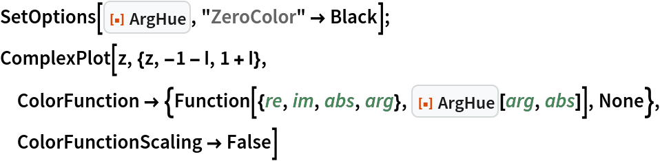 SetOptions[ResourceFunction["ArgHue"], "ZeroColor" -> Black];
ComplexPlot[z, {z, -1 - I, 1 + I}, ColorFunction -> {Function[{re, im, abs, arg}, ResourceFunction["ArgHue"][arg, abs]], None}, ColorFunctionScaling -> False]