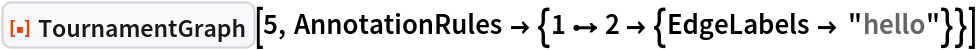 ResourceFunction["TournamentGraph"][5, AnnotationRules -> {1 \[DirectedEdge] 2 -> {EdgeLabels -> "hello"}}]