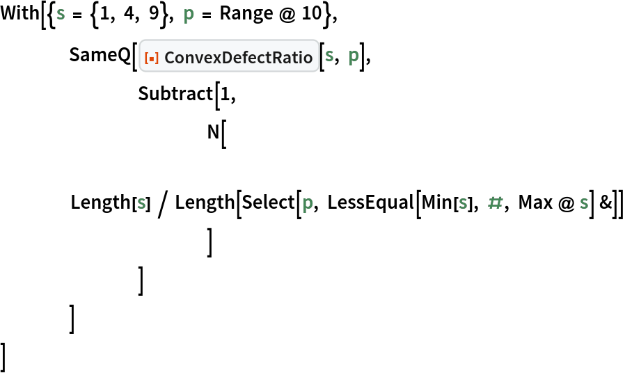 With[{s = {1, 4, 9}, p = Range @ 10},
 	SameQ[ResourceFunction["ConvexDefectRatio"][s, p],
  		Subtract[1,
   			N[
    				Length[s] / Length[Select[p, LessEqual[Min[s], #, Max @ s] &]]
    			]
   		]
  	]
 ]