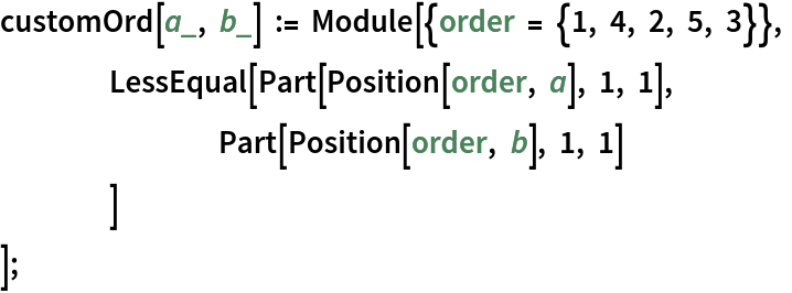 customOrd[Pattern[a, 
Blank[]], Pattern[b, 
Blank[]]] := Module[{order = {1, 4, 2, 5, 3}},
   	LessEqual[Part[Position[order, a], 1, 1],
    		Part[Position[order, b], 1, 1]
    	]
   ];