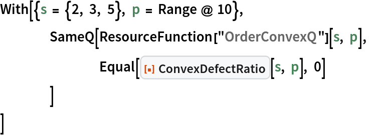With[{s = {2, 3, 5}, p = Range @ 10},
 	SameQ[ResourceFunction["OrderConvexQ"][s, p],
  		Equal[ResourceFunction["ConvexDefectRatio"][s, p], 0]
  	]
 ]