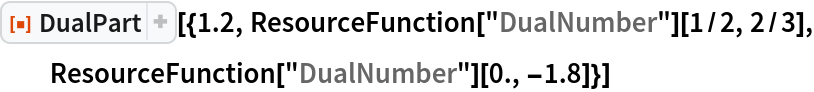 ResourceFunction["DualPart", ResourceVersion->"1.0.0"][{1.2, ResourceFunction["DualNumber"][1/2, 2/3], ResourceFunction["DualNumber"][0., -1.8]}]