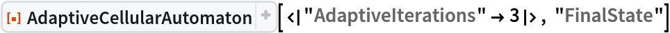 ResourceFunction["AdaptiveCellularAutomaton", ResourceVersion->"2.3.0"][<|
  "AdaptiveIterations" -> 3|>, "FinalState"]