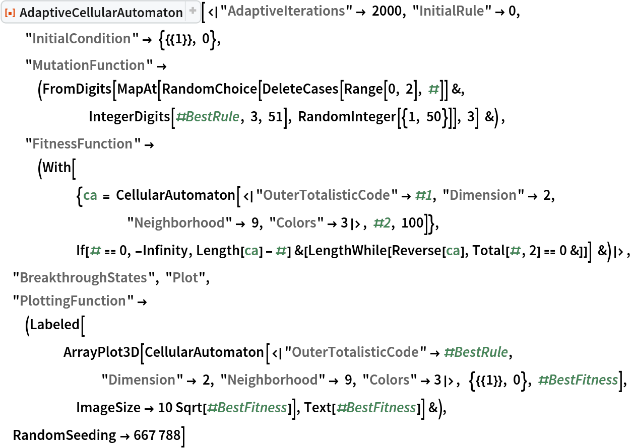 ResourceFunction["AdaptiveCellularAutomaton", ResourceVersion->"4.0.0"][<|"AdaptiveIterations" -> 2000, "InitialRule" -> 0, "InitialCondition" -> {{{1}}, 0}, "MutationFunction" -> (FromDigits[
      MapAt[RandomChoice[DeleteCases[Range[0, 2], #]] &, IntegerDigits[#BestRule, 3, 51], RandomInteger[{1, 50}]], 3] &) ,
  "FitnessFunction" -> (With[{ca = CellularAutomaton[<|"OuterTotalisticCode" -> #1, "Dimension" -> 2, "Neighborhood" -> 9, "Colors" -> 3|>, #2, 100]}, If[# == 0, -Infinity, Length[ca] - #] &[
       LengthWhile[Reverse[ca], Total[#, 2] == 0 &]]] &)|>, "BreakthroughStates", "Plot",
 "PlottingFunction" -> (Labeled[
     ArrayPlot3D[
      CellularAutomaton[<|"OuterTotalisticCode" -> #BestRule, "Dimension" -> 2, "Neighborhood" -> 9, "Colors" -> 3|>,  {{{1}}, 0}, #BestFitness], ImageSize -> 10 Sqrt[#BestFitness]], Text[#BestFitness]] &),
 RandomSeeding -> 667788]