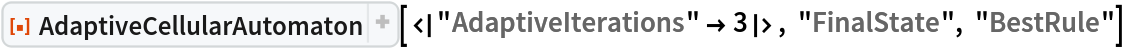 ResourceFunction["AdaptiveCellularAutomaton", ResourceVersion->"4.0.0"][<|
  "AdaptiveIterations" -> 3|>, "FinalState", "BestRule"]