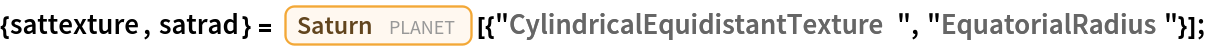 {sattexture, satrad} = Entity["Planet", "Saturn"][{"CylindricalEquidistantTexture", "EquatorialRadius"}];