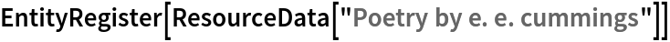 EntityRegister[ResourceData[\!\(\*
TagBox["\"\<Poetry by e. e. cummings\>\"",
#& ,
BoxID -> "ResourceTag-Poetry by e. e. cummings-Input",
AutoDelete->True]\)]]