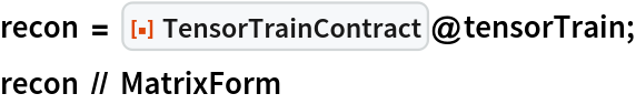 recon = ResourceFunction["TensorTrainContract"]@tensorTrain;
recon // MatrixForm