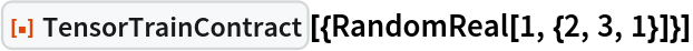 ResourceFunction["TensorTrainContract"][{RandomReal[1, {2, 3, 1}]}]