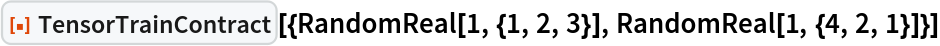 ResourceFunction["TensorTrainContract", ResourceVersion->"1.0.0"][{RandomReal[1, {1, 2, 3}], RandomReal[1, {4, 2, 1}]}]