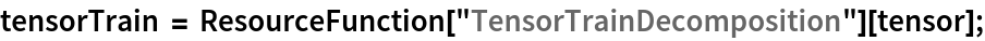 tensorTrain = ResourceFunction["TensorTrainDecomposition"][tensor];