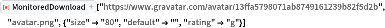 ResourceFunction[
 "MonitoredDownload"]["https://www.gravatar.com/avatar/13ffa5798071ab8749161239b82f5d2b", "avatar.png", {"size" -> "80", "default" -> "", "rating" -> "g"}]