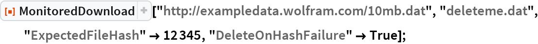 ResourceFunction["MonitoredDownload"][
  "http://exampledata.wolfram.com/10mb.dat", "deleteme.dat", "ExpectedFileHash" -> 12345, "DeleteOnHashFailure" -> True];