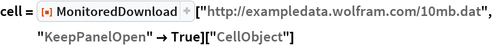 cell = ResourceFunction["MonitoredDownload"][
   "http://exampledata.wolfram.com/10mb.dat", "KeepPanelOpen" -> True]["CellObject"]