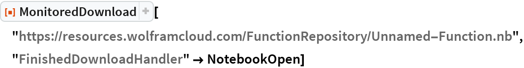ResourceFunction[
 "MonitoredDownload"]["https://resources.wolframcloud.com/\
FunctionRepository/Unnamed-Function.nb", "FinishedDownloadHandler" -> NotebookOpen]